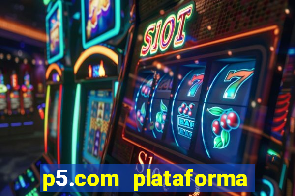 p5.com plataforma de jogos